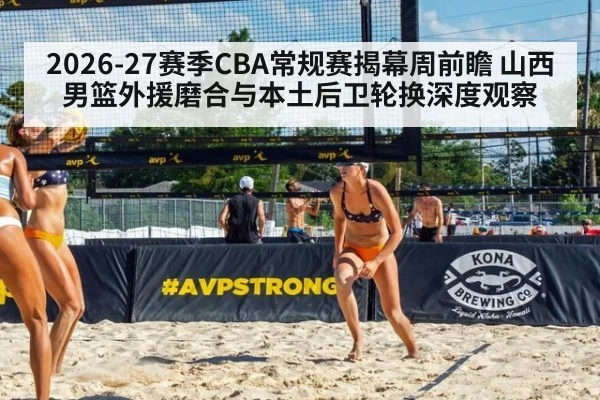 2026-27赛季CBA常规赛揭幕周前瞻 山西男篮外援磨合与本土后卫轮换深度观察
